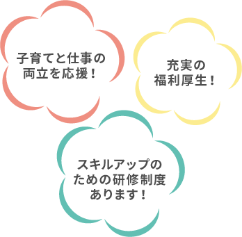 子育てと仕事の両立を応援！/充実の福利厚生！/スキルアップのための研修制度あります！